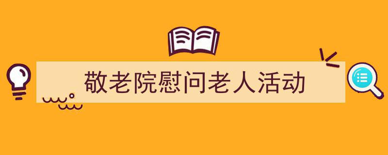 敬老院慰问老人活动如何写我教你。（精选5篇）"/