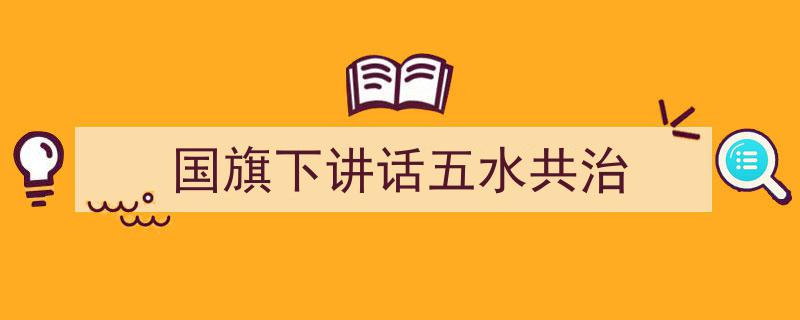 推荐《国旗下讲话五水共治》相关写作范文范例（精选5篇）"/