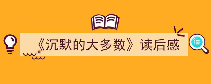 写作《《沉默的大多数》读后感》小技巧请记住这五点。（精选5篇）"/