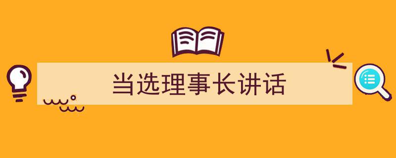 推荐《当选理事长讲话》相关写作范文范例（精选5篇）"/