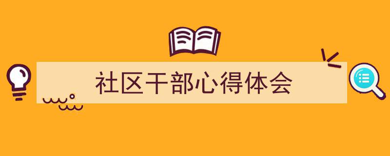 手把手教你写《社区干部心得体会》,（精选5篇）"/