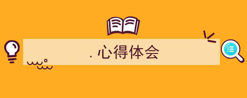 一篇文章轻松搞定《.心得体会》的写作。（精选5篇）"/