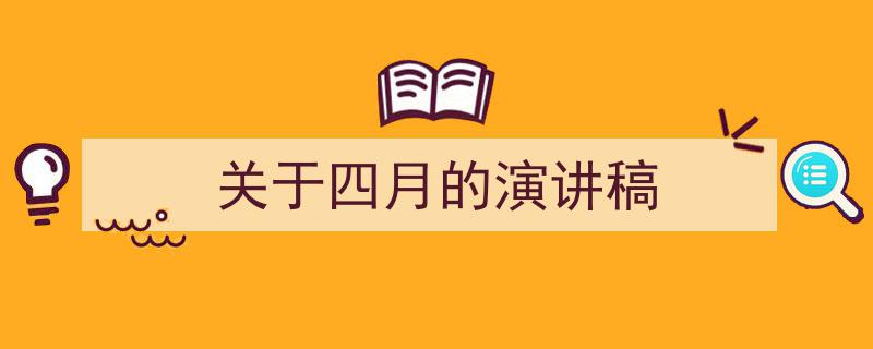 关于四月的演讲稿如何写我教你。（精选5篇）"/