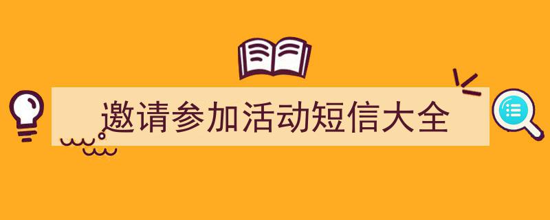 3招搞定《邀请参加活动短信大全》写作。（精选5篇）"/