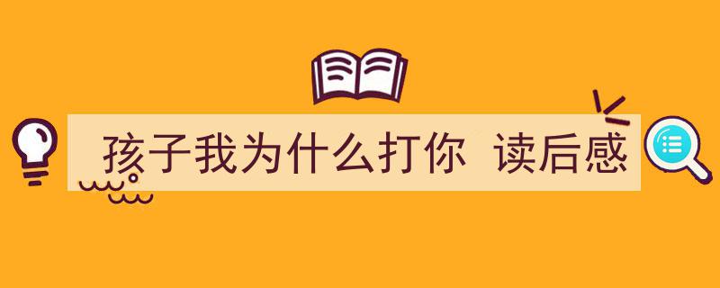 一篇文章轻松搞定《孩子我为什么打你