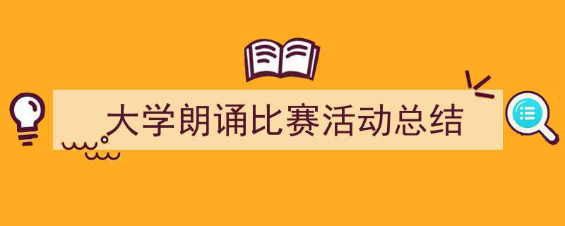 推荐《大学朗诵比赛活动总结》相关写作范文范例（精选5篇）"/