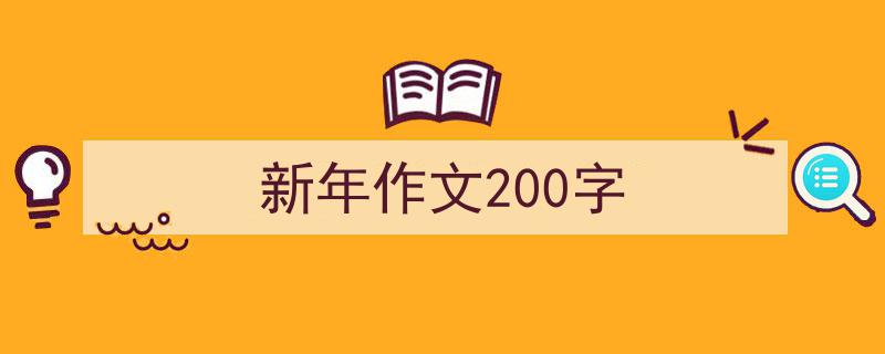 精心挑选《新年作文200字》相关文章文案。（精选5篇）"/