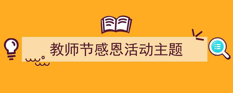 怎么写《教师节感恩活动主题》才能拿满分？（精选5篇）"/