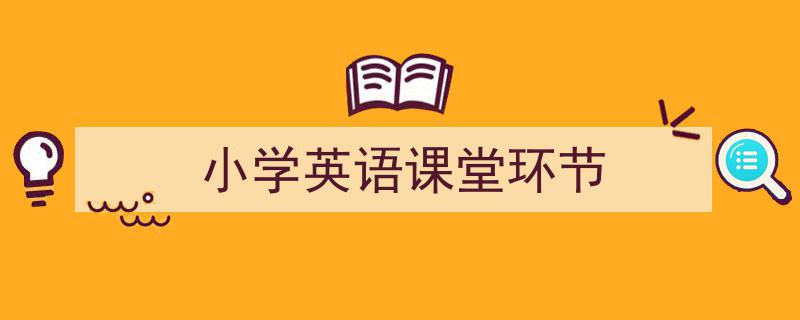 小学英语课堂环节如何写我教你。（精选5篇）"/