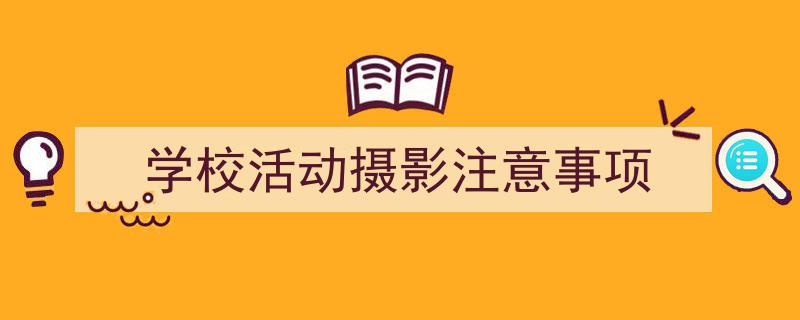 3招搞定《学校活动摄影注意事项》写作。（精选5篇）"/