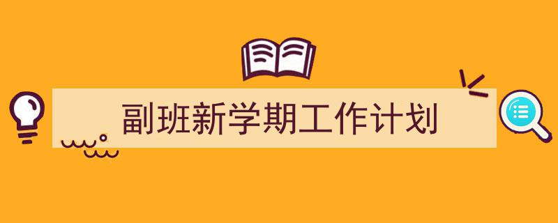 怎么写《副班新学期工作计划》才能拿满分?(精选5篇)"/