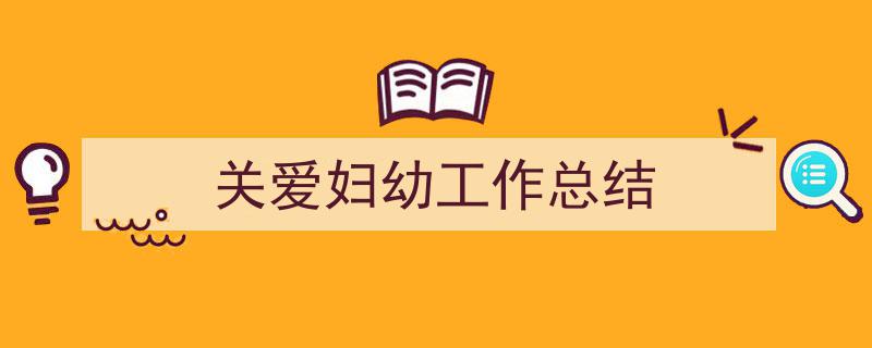 怎么写《关爱妇幼工作总结》才能拿满分？（精选5篇）"/