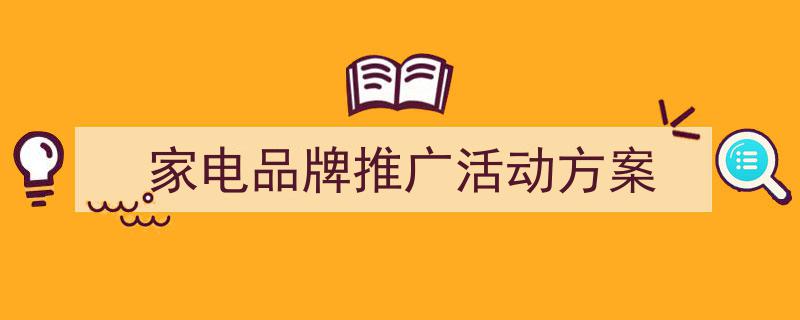 精心挑选《家电品牌推广活动方案》相关文章文案。（精选5篇）"/