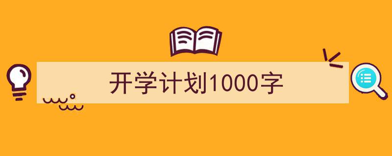 格策美文教你学写《开学计划1000字》小技巧(精选5篇)"/