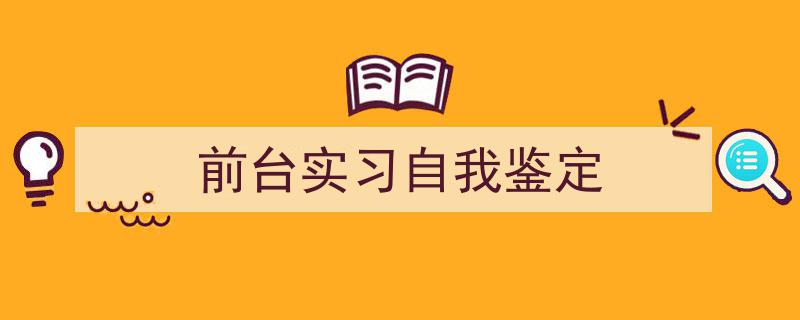 格策美文教你学写《前台实习自我鉴定》小技巧（精选5篇）"/