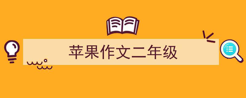 推荐《苹果作文二年级》相关写作范文范例（精选5篇）"/