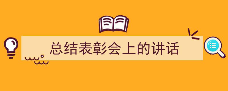手把手教你写《总结表彰会上的讲话》,(精选5篇)"/