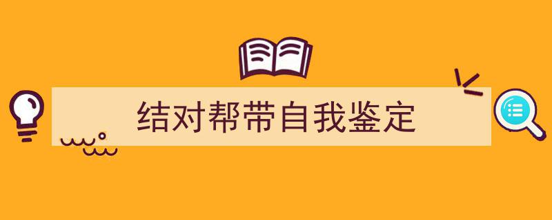 手把手教你写《结对帮带自我鉴定》,（精选5篇）"/