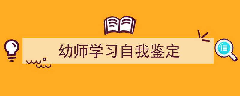 写作《幼师学习自我鉴定》小技巧请记住这五点。（精选5篇）"/