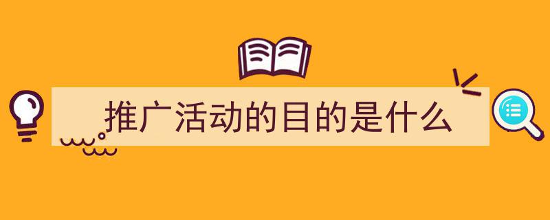如何写《推广活动的目的是什么》教你5招搞定！（精选5篇）"/