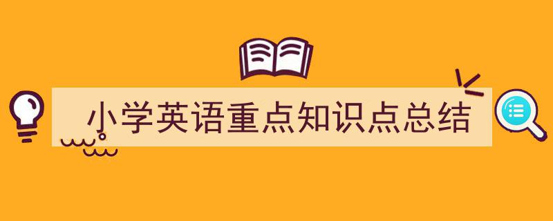 如何写《小学英语重点知识点总结》教你5招搞定！（精选5篇）"/