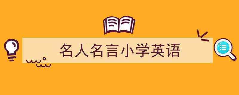 怎么写《名人名言小学英语》才能拿满分？（精选5篇）"/