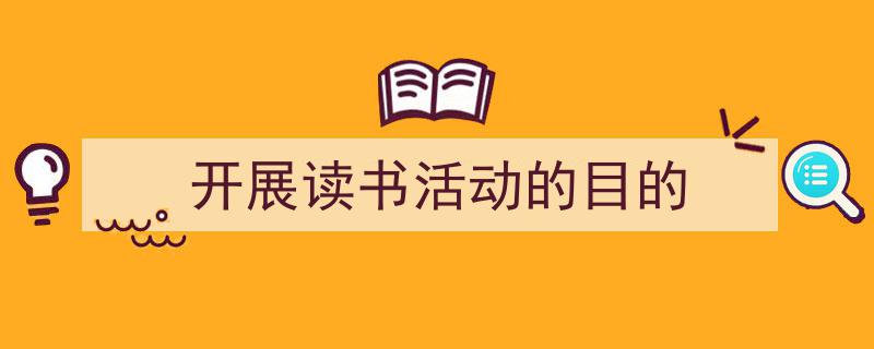 如何写《开展读书活动的目的》教你5招搞定！（精选5篇）"/