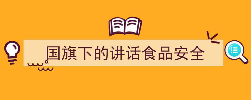 如何写《国旗下的讲话食品安全》教你5招搞定！（精选5篇）"/