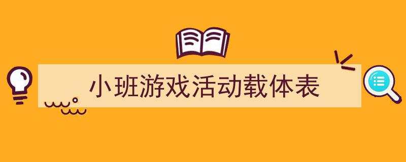 小班游戏活动载体表如何写我教你。（精选5篇）"/