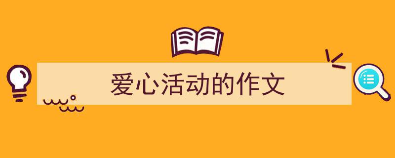 怎么写《爱心活动的作文》才能拿满分？（精选5篇）"/