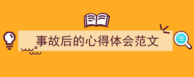 写作《事故后的心得体会范文》小技巧请记住这五点。（精选5篇）"/