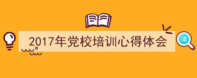 2017年党校培训心得体会如何写我教你。（精选5篇）"/
