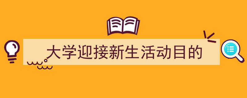 推荐《大学迎接新生活动目的》相关写作范文范例(精选5篇)"/