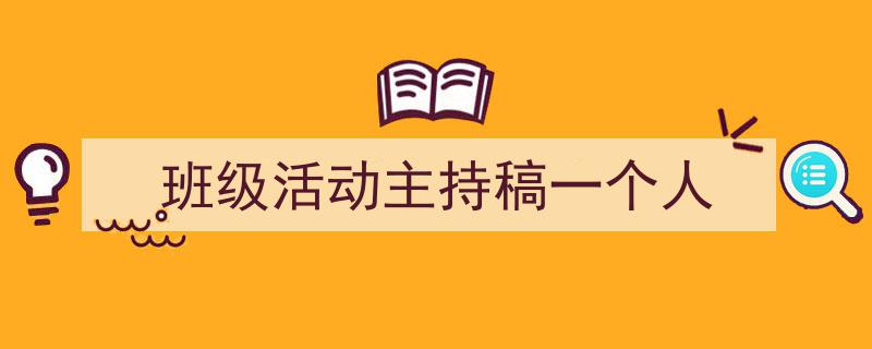精心挑选《班级活动主持稿一个人》相关文章文案。（精选5篇）"/