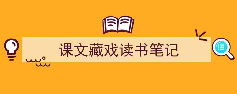 3招搞定《课文藏戏读书笔记》写作。（精选5篇）"/