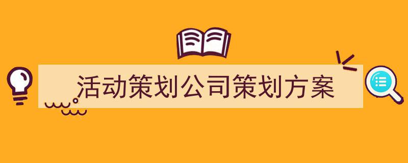 写作《活动策划公司策划方案》小技巧请记住这五点。（精选5篇）"/