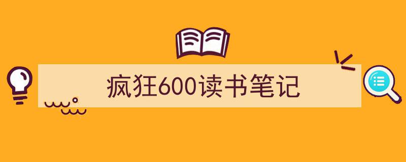 推荐《疯狂600读书笔记》相关写作范文范例（精选5篇）"/