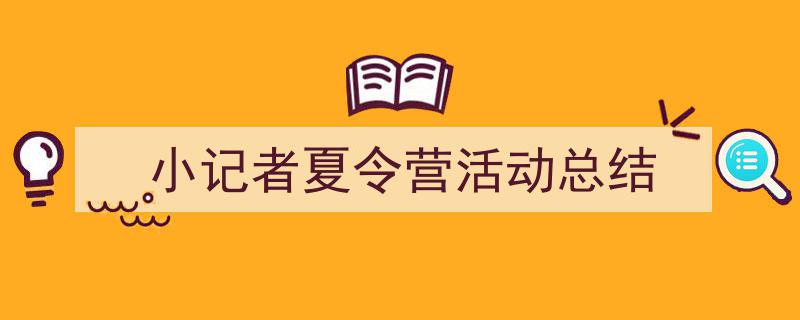 怎么写《小记者夏令营活动总结》才能拿满分？（精选5篇）"/