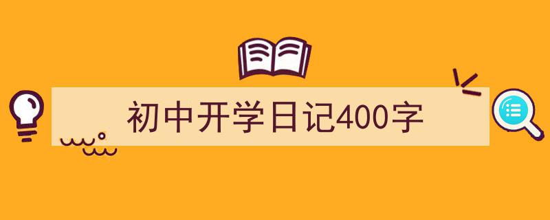 初中开学日记400字如何写我教你。（精选5篇）"/