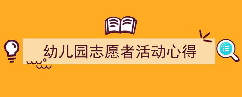 格策美文教你学写《幼儿园志愿者活动心得》小技巧（精选5篇）"/