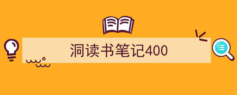 一篇文章轻松搞定《洞读书笔记400》的写作。（精选5篇）"/