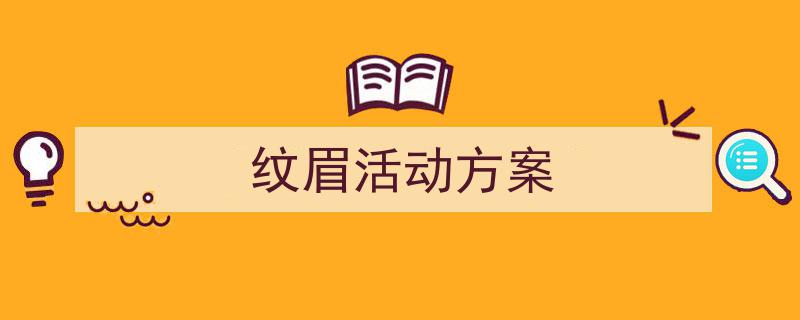 格策美文教你学写《纹眉活动方案》小技巧（精选5篇）"/