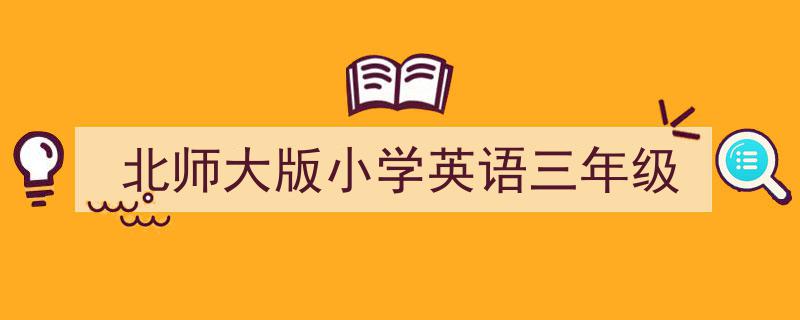如何写《北师大版小学英语三年级》教你5招搞定！（精选5篇）"/