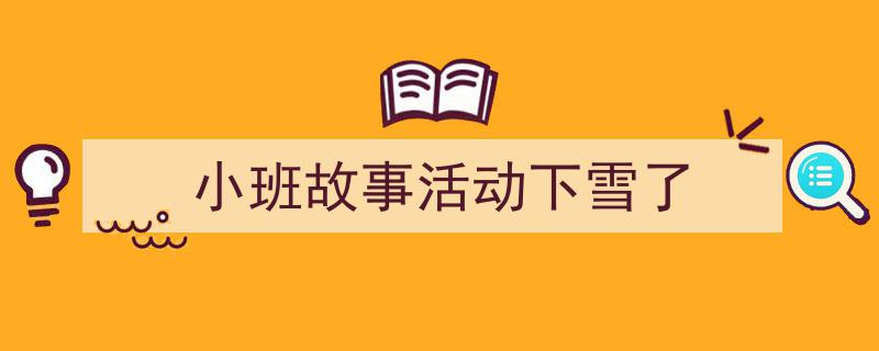格策美文教你学写《小班故事活动下雪了》小技巧(精选5篇)"/