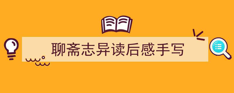 聊斋志异读后感手写如何写我教你。（精选5篇）"/
