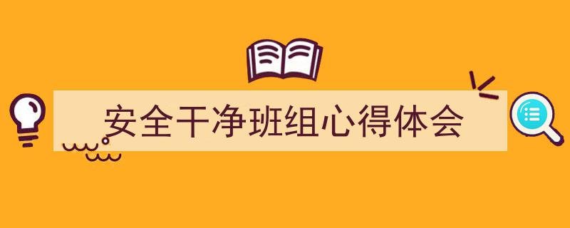 怎么写《安全干净班组心得体会》才能拿满分？（精选5篇）"/