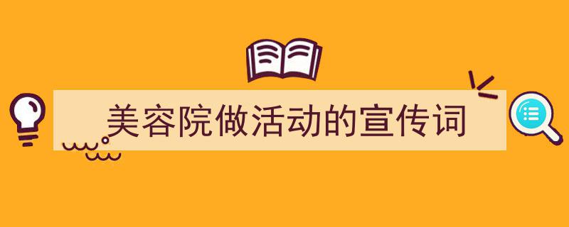 格策美文教你学写《美容院做活动的宣传词》小技巧（精选5篇）"/