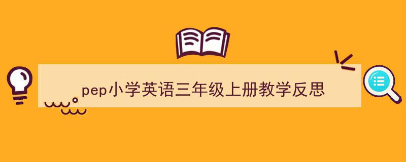 怎么写《pep小学英语三年级上册教学反思》才能拿满分？（精选5篇）"/