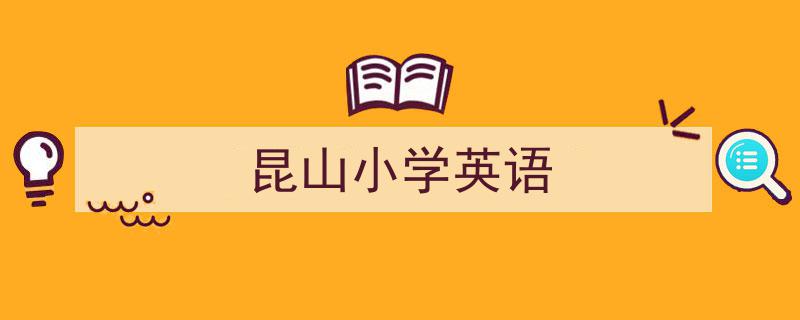 怎么写《昆山小学英语》才能拿满分？（精选5篇）"/