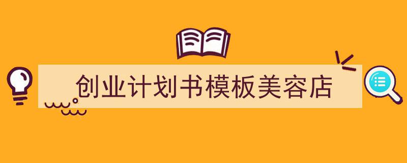 怎么写《创业计划书模板美容店》才能拿满分？（精选5篇）"/